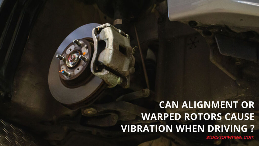 Can Alignment Or Warped Rotors Cause Vibration When Driving?